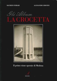 Gli Album. La Crocetta. il Primo Rione Operaio di Modena