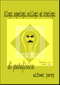 Siloqui, superloqui, soliloqui ed interloqui di patafisica Siloqui, superloqui, soliloqui ed interloqui di patafisica