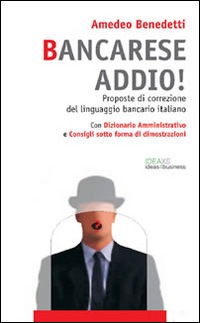Bancarese addio! Proposte di correzione del linguaggio bancario italiano Bancarese addio! Proposte di correzione del linguaggio bancario italiano