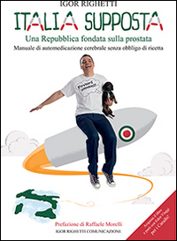 Italia supposta. Una Repubblica fondata sulla prostata. Manuale di automedicazione cerebrale senza obbligo di ricetta Italia supposta. Una Repubblica fondata sulla prostata. Manuale di automedicazione cerebrale senza obbligo di ricetta