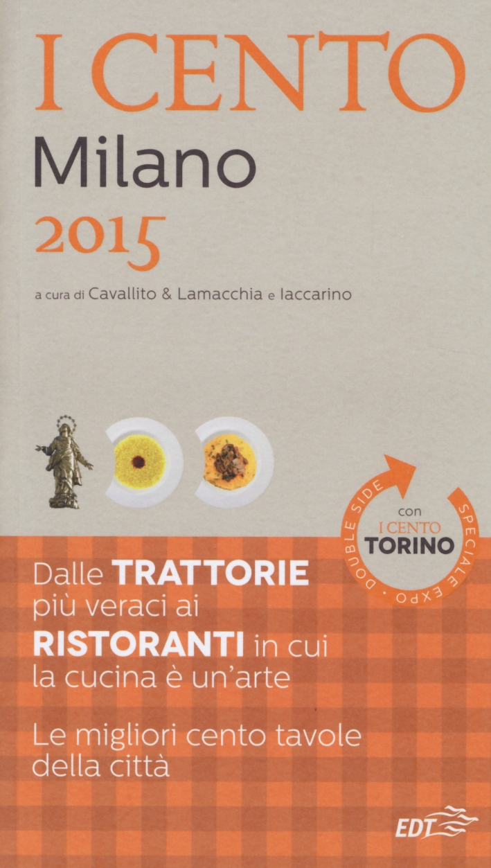 I cento di Milano 2015. I 50 migliori ristoranti e le 50 migliori trattorieI cento di Torino 2015. Le 50 migliori trattorie e le 50 migliori piole I cento di Milano 2015. I 50 migliori ristoranti e le 50 migliori trattorieI cento di Torino 2015. Le 50 migliori trattorie e le 50 migliori piole