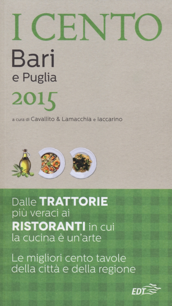 I cento di Bari e Puglia 2015. I 15 migliori ristoranti e le 20 migliori trattorie + 65 gite fuori porta I cento di Bari e Puglia 2015. I 15 migliori ristoranti e le 20 migliori trattorie + 65 gite fuori porta