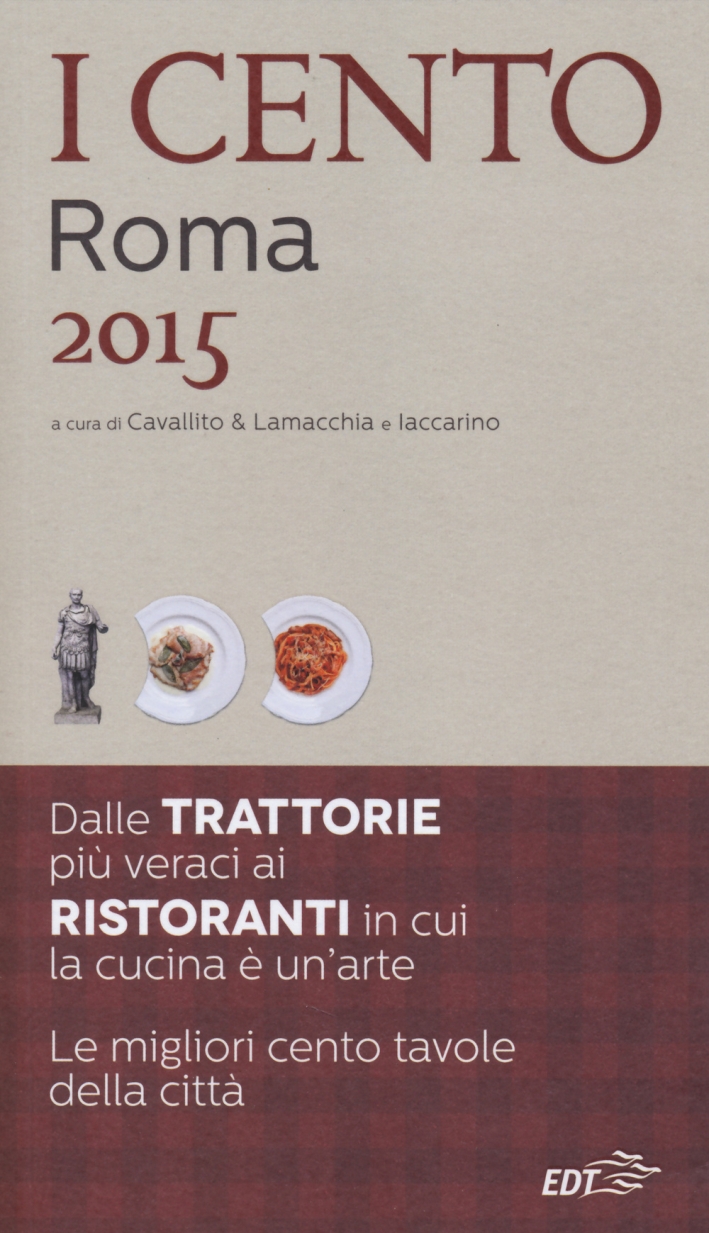 I cento di Roma 2015. I 45 migliori ristoranti e le 45 migliori trattorie + 10 etnici I cento di Roma 2015. I 45 migliori ristoranti e le 45 migliori trattorie + 10 etnici