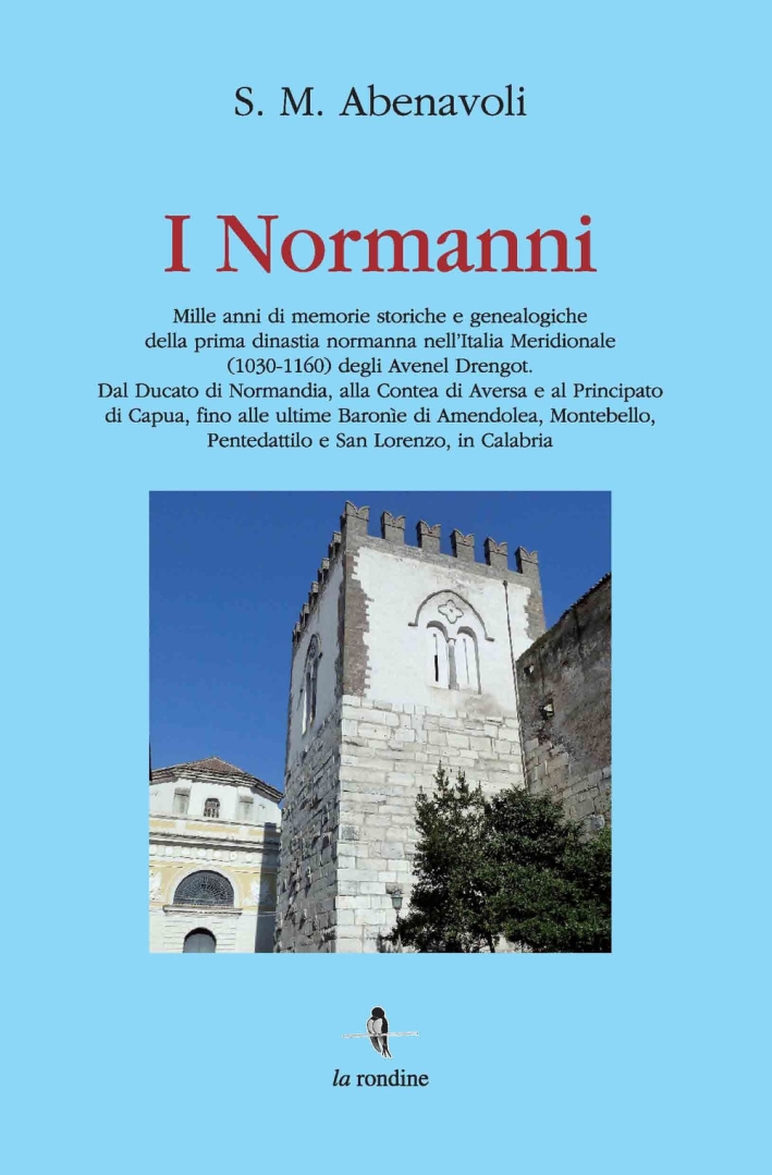 I Normanni. Mille anni di memorie storiche e genealogiche della prima dinastia normanna nell'Italia meridionale (1030-1160)... I Normanni. Mille anni di memorie storiche e genealogiche della prima dinastia normanna nell'Italia meridionale (1030-1160)...