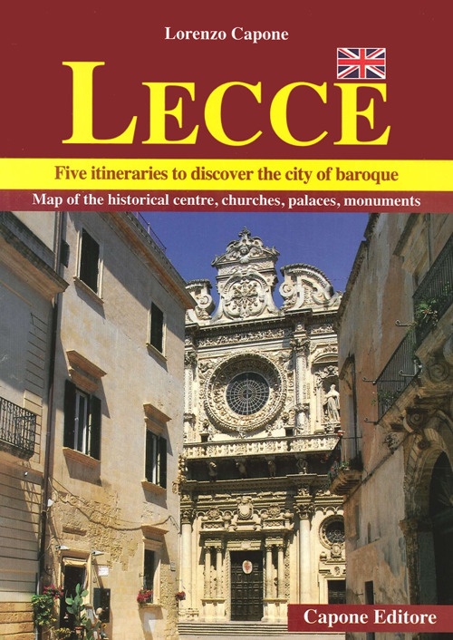 Lecce. Five Itineraris To Discover the City of Baroque Lecce. Five Itineraris To Discover the City of Baroque