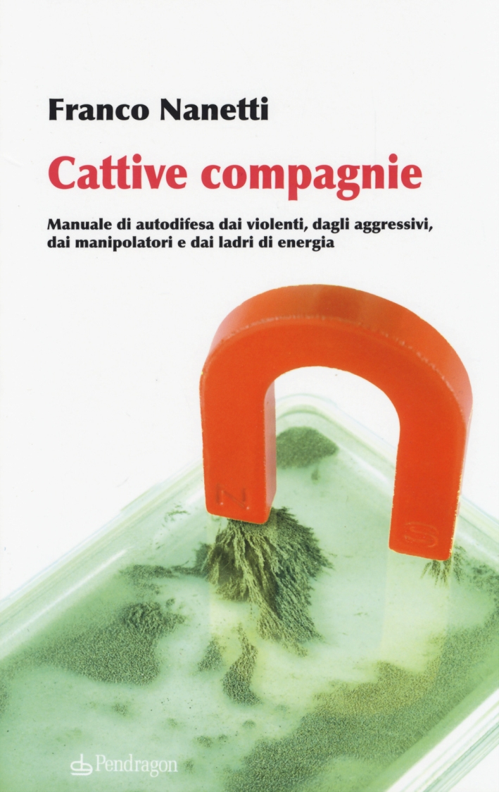 Cattive compagnie. Manuale di autodifesa dai violenti, dagli aggressivi, dai manipolatori e dai ladri di energia Cattive compagnie. Manuale di autodifesa dai violenti, dagli aggressivi, dai manipolatori e dai ladri di energia
