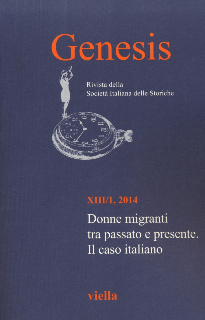 Genesis. Rivista della Società italiana delle storiche (2014). Vol. 1: Donne migranti tra passato e presente. Il caso italiano Genesis. Rivista della Società italiana delle storiche (2014). Vol. 1: Donne migranti tra passato e presente. Il caso italiano