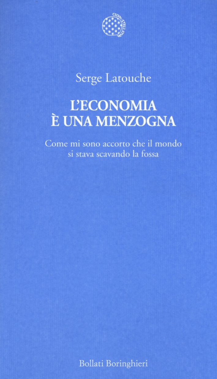 L'economia è una menzogna. Come mi sono accorto che il mondo si stava scavando la fossa L'economia è una menzogna. Come mi sono accorto che il mondo si stava scavando la fossa