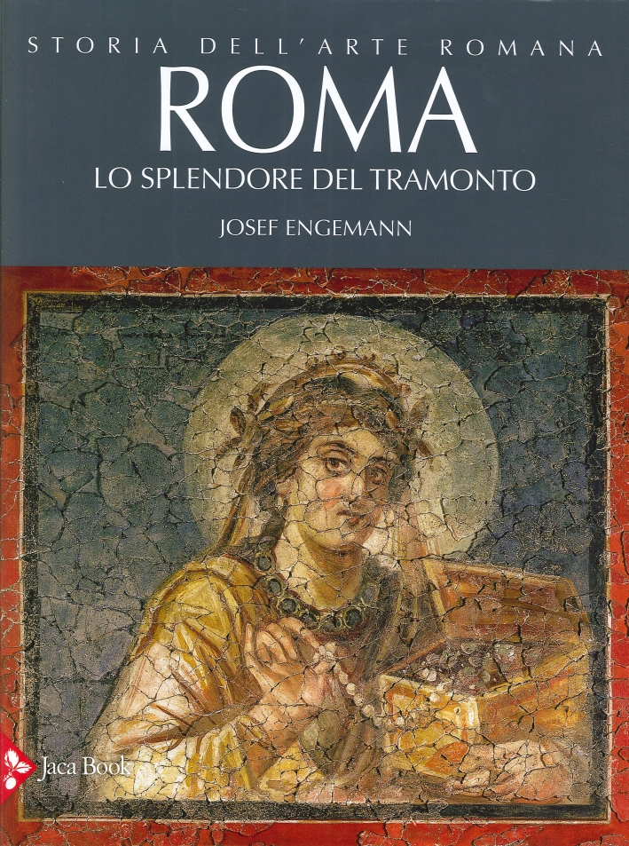 Storia dell'Arte Romana. Volume 4. Roma. lo Splendore del Tramonto Storia dell'Arte Romana. Volume 4. Roma. lo Splendore del Tramonto
