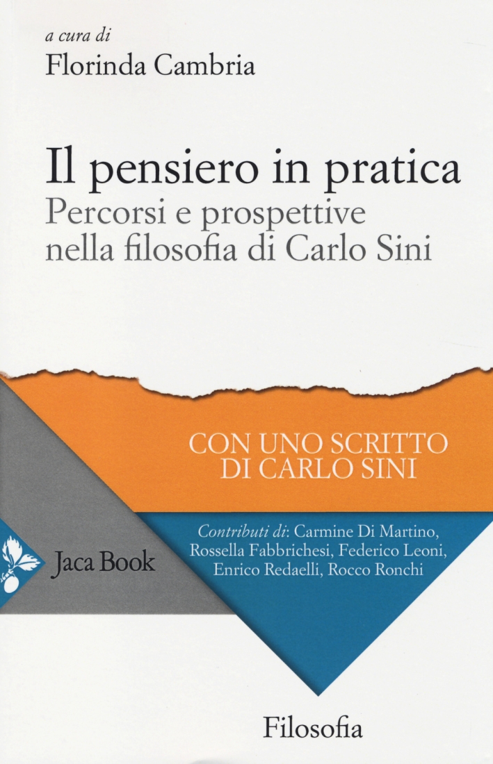 Il pensiero in pratica. percorsi e prospettive nella filosofia di Carlo Sini Il pensiero in pratica. percorsi e prospettive nella filosofia di Carlo Sini