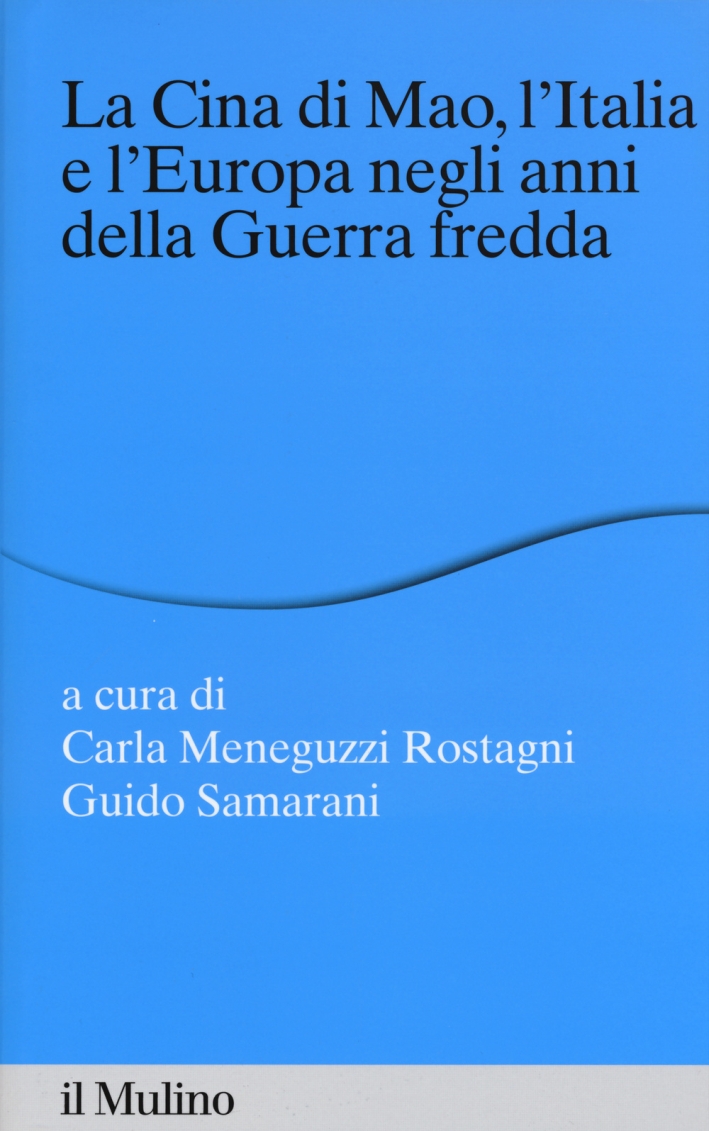 La Cina di Mao, l'Italia e l'Europa negli anni della guerra fredda La Cina di Mao, l'Italia e l'Europa negli anni della guerra fredda