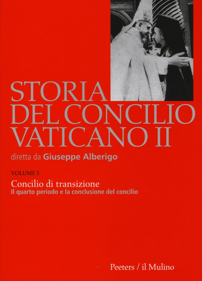 Storia del Concilio Vaticano II. Vol. 5: Concilio di transizione. Il quarto periodo e la conclusione del Concilio (1956) Storia del Concilio Vaticano II. Vol. 5: Concilio di transizione. Il quarto periodo e la conclusione del Concilio (1956)