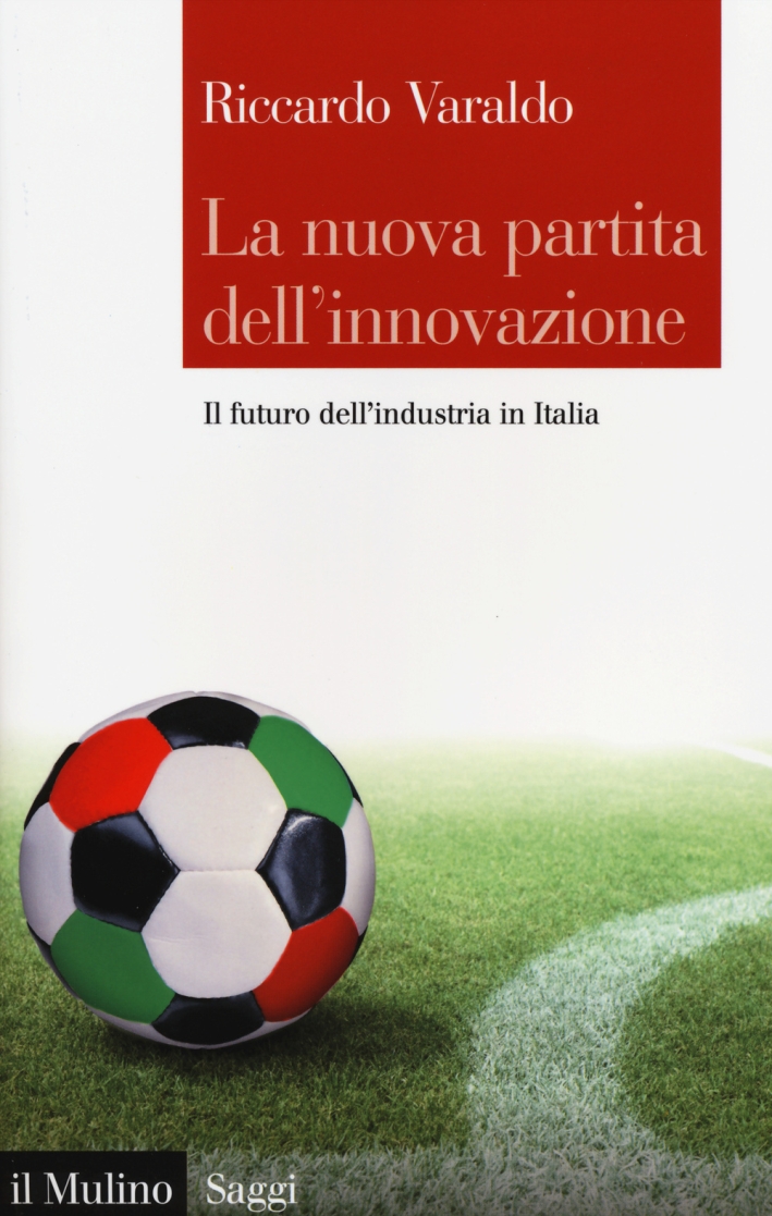 La nuova partita dell'innovazione. Il futuro dell'industria italiana La nuova partita dell'innovazione. Il futuro dell'industria italiana