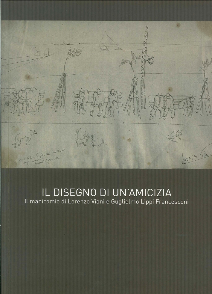 Il Disegno di un'Amicizia. Il Manicomio di Lorenzo Viani e Guglielmo Lippi Francesconi Il Disegno di un'Amicizia. Il Manicomio di Lorenzo Viani e Guglielmo Lippi Francesconi