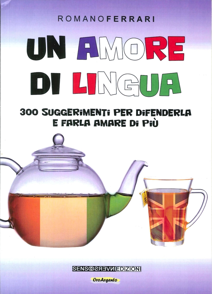 Un Amore di Lingua. 300 Suggerimenti per Difenderla e Farla Amare di più Un Amore di Lingua. 300 Suggerimenti per Difenderla e Farla Amare di più