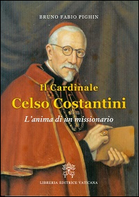 Il cardinale Celso Costantini. L'anima di un missionario Il cardinale Celso Costantini. L'anima di un missionario
