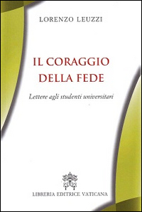 Il coraggio della fede. Lettere agli studenti universitari Il coraggio della fede. Lettere agli studenti universitari