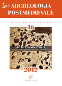 Archeologia postmedievale. Società, ambiente, produzione (2012). Vol. 16: Dal butto alla storia. Indagini archeologiche tra Medioevo e Postmedioevo. Atti del Convegno di studi (Sciacca-Burgio-Ribera, 28-29 marzo 2011) Archeologia postmedievale. Società, ambiente, produzione (2012). Vol. 16: Dal butto alla storia. Indagini archeologiche tra Medioevo e Postmedioevo. Atti del Convegno di studi (Sciacca-Burgio-Ribera, 28-29 marzo 2011)