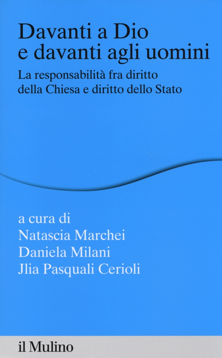 Davanti a Dio e davanti agli uomini. La responsabilità fra diritto della Chiesa e diritto dello Stato Davanti a Dio e davanti agli uomini. La responsabilità fra diritto della Chiesa e diritto dello Stato