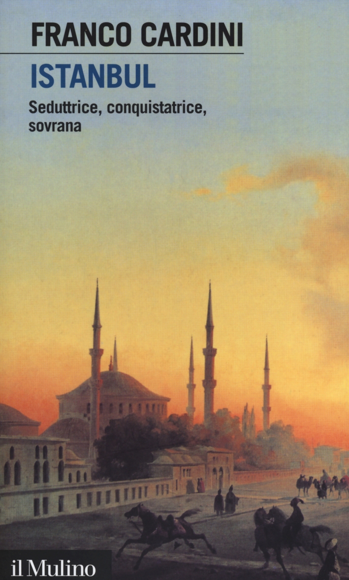 Istanbul. Seduttrice, conquistatrice, sovrana Istanbul. Seduttrice, conquistatrice, sovrana
