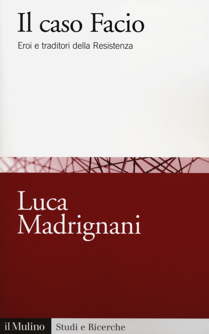 Il caso Facio. Eroi e traditori della Resistenza Il caso Facio. Eroi e traditori della Resistenza