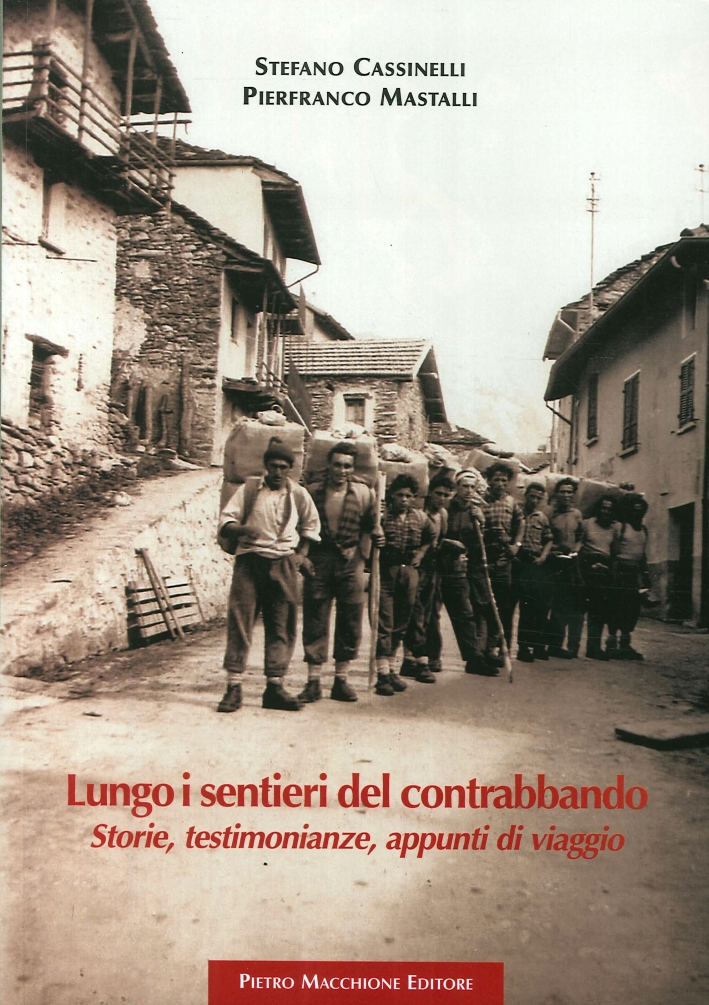 Lungo i Sentieri del Contrabbando. Storie, Testimonianze, Appunti di Viaggio Lungo i Sentieri del Contrabbando. Storie, Testimonianze, Appunti di Viaggio