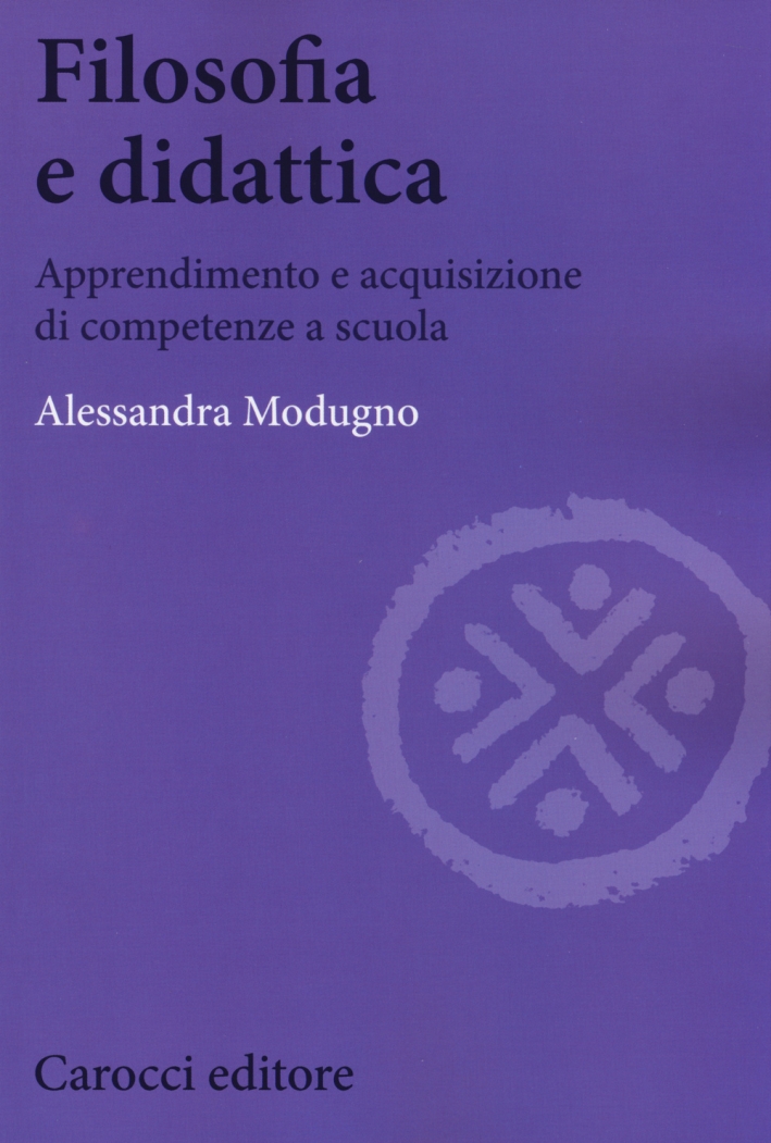 Filosofia e didattica. Apprendimento e acquisizione di competenze a scuola Filosofia e didattica. Apprendimento e acquisizione di competenze a scuola