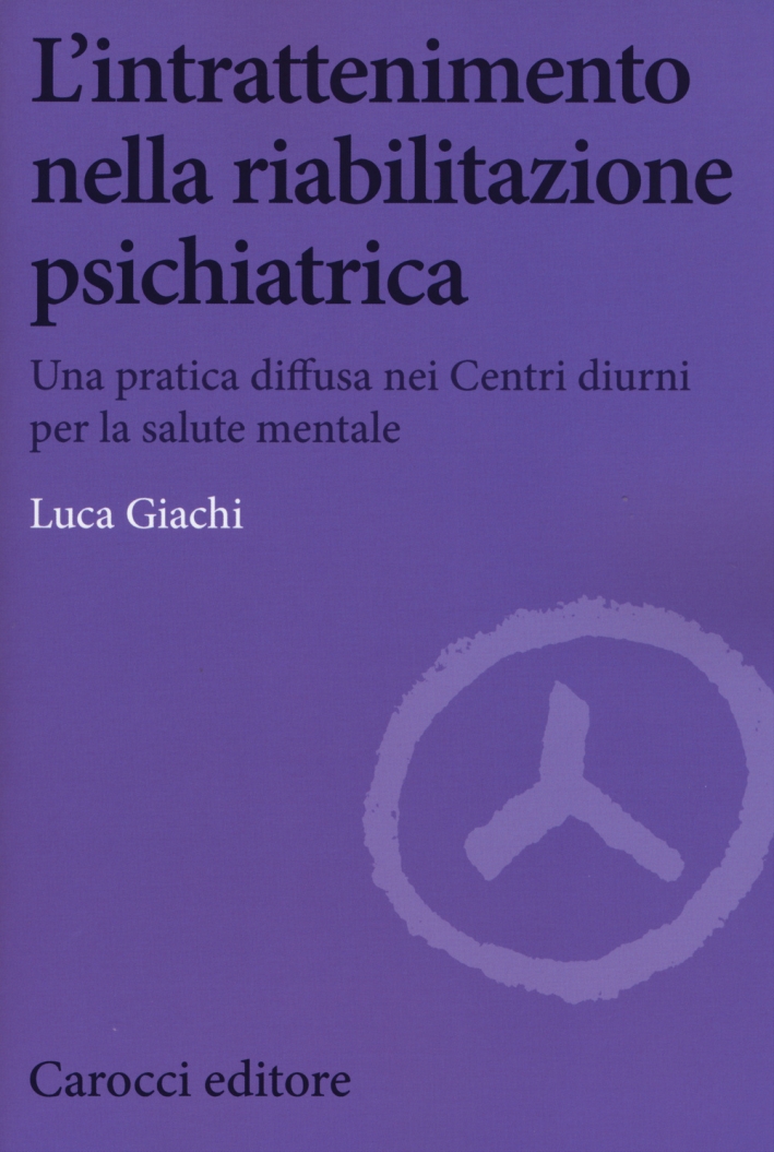 L'intrattenimento nella riabilitazione psichiatrica. Una pratica diffusa nei centri diurni per la salute mentale L'intrattenimento nella riabilitazione psichiatrica. Una pratica diffusa nei centri diurni per la salute mentale