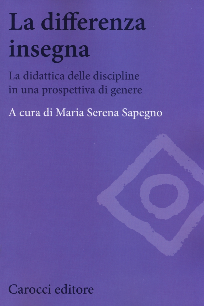 La Differenza Insegna. La Didattica delle Discipline in una Prospettiva di Genere La Differenza Insegna. La Didattica delle Discipline in una Prospettiva di Genere