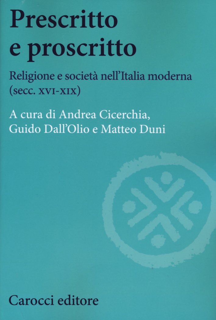 Prescritto e proscritto. Religione e società nell'Italia moderna (secc. XVI-XIX) Prescritto e proscritto. Religione e società nell'Italia moderna (secc. XVI-XIX)