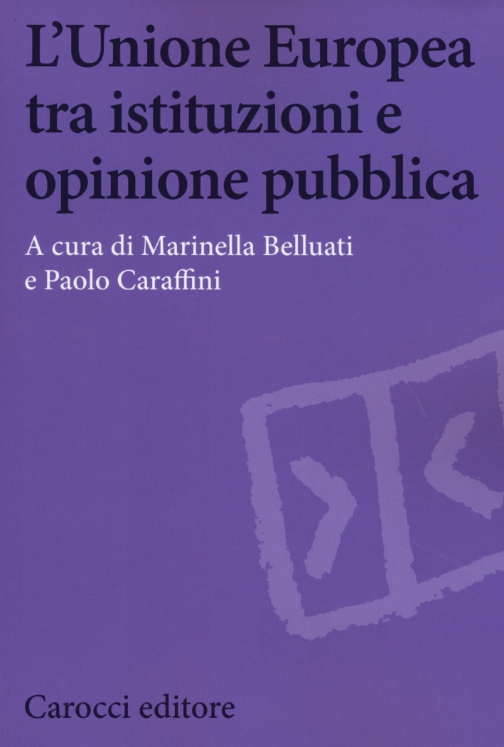 L'Unione Europea tra istituzioni e opinione pubblica L'Unione Europea tra istituzioni e opinione pubblica