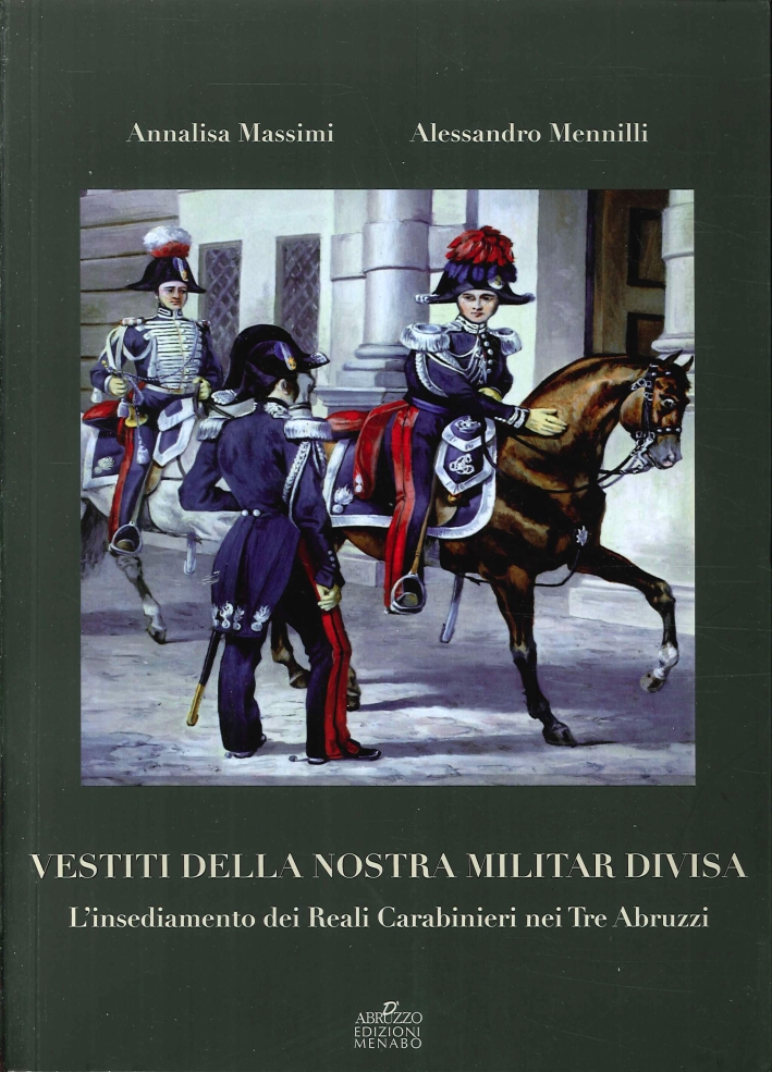 Vestiti delle Nostra Militar Divisa. L'Insediamento dei Reali Carabinieri nei Tre Abruzzi