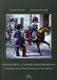 Vestiti delle Nostra Militar Divisa. L'Insediamento dei Reali Carabinieri nei Tre Abruzzi