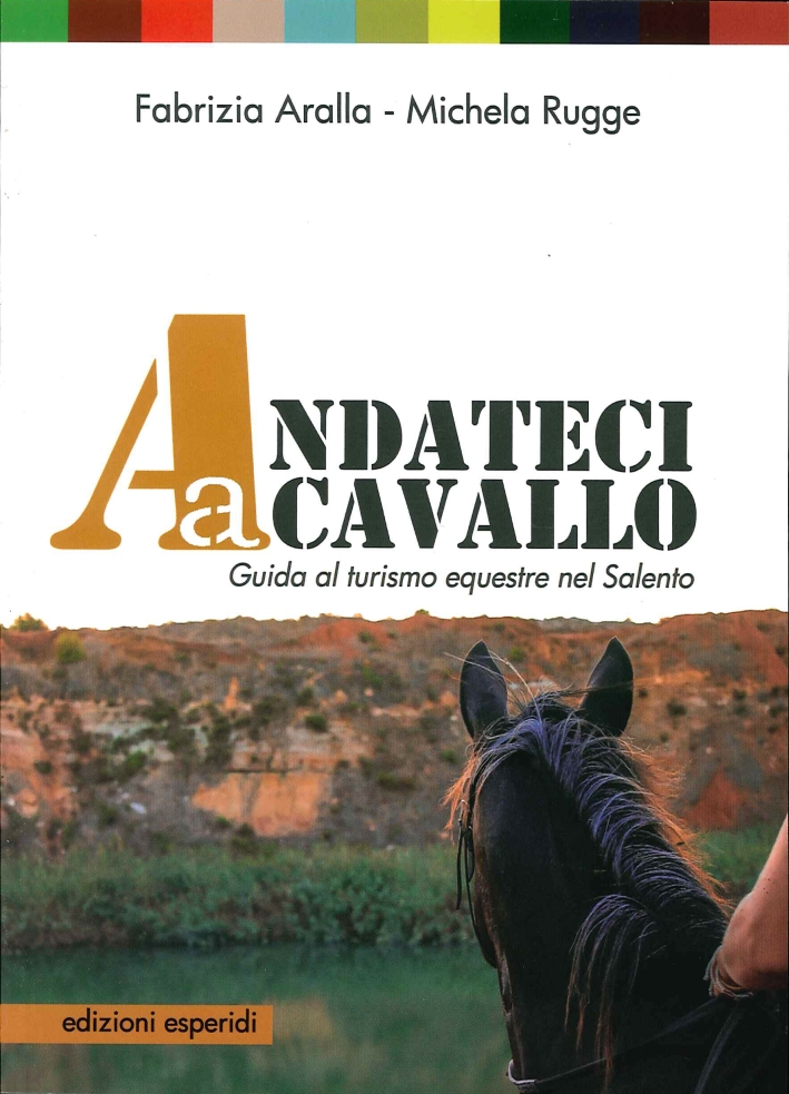Andateci a cavallo. Guida al turismo equestre nel Salento. Con 11 mappe e 11 itinerari