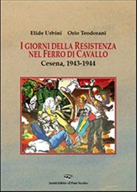 I Giorni della Resistenza nel Ferro di Cavallo. Cesena, 1943-1944