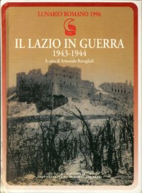Lunario Romano 1996. Il Lazio in Guerra 1943-1944. Testimonianze Dirette della Guerra Vissuta dalla Popolazione della Regione