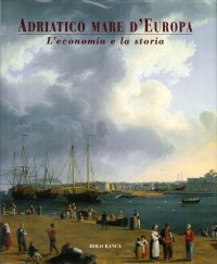 Adriatico Mare d'Europa. L'Economia e la Storia
