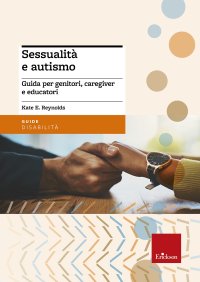 Sessualità e autismo. Guida per genitori, caregiver e educatori
