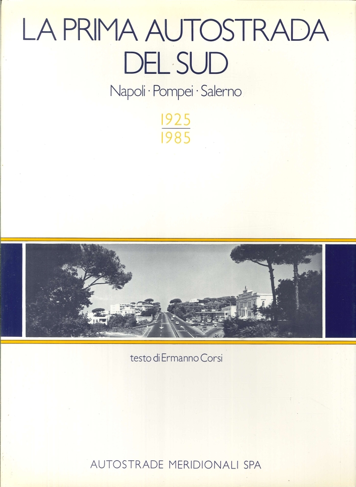 La Prima Autostrada del Sud. Napoli, Pompei, Salerno 1925-1985. La Prima Autostrada del Sud. Napoli, Pompei, Salerno 1925-1985.