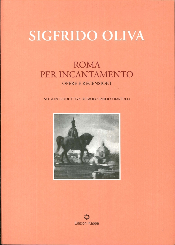 Sigfrido Oliva. Roma per Incantamento. Opere e Recensioni. Sigfrido Oliva. Roma per Incantamento. Opere e Recensioni.