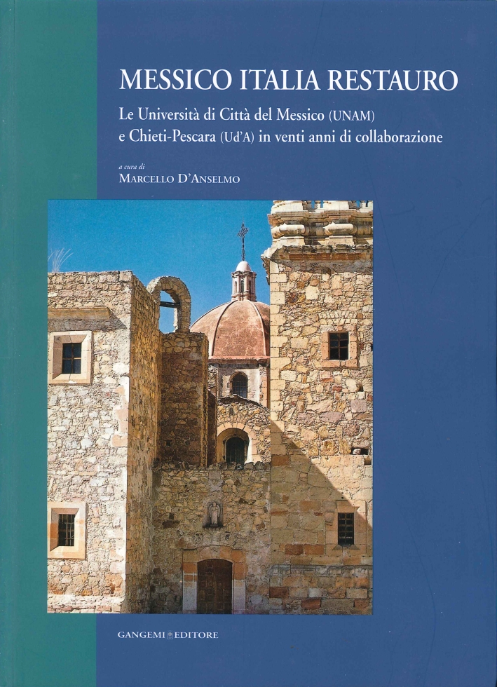 Messico Italia Restauro. Le Università di Città del Messico (Unam) e Chieti-Pescara (Ud'A) in Venti Anni di Collaborazione. Ediz. Italiana e Spagnola. Messico Italia Restauro. Le Università di Città del Messico (Unam) e Chieti-Pescara (Ud'A) in Venti Anni di Collaborazione. Ediz. Italiana e Spagnola.