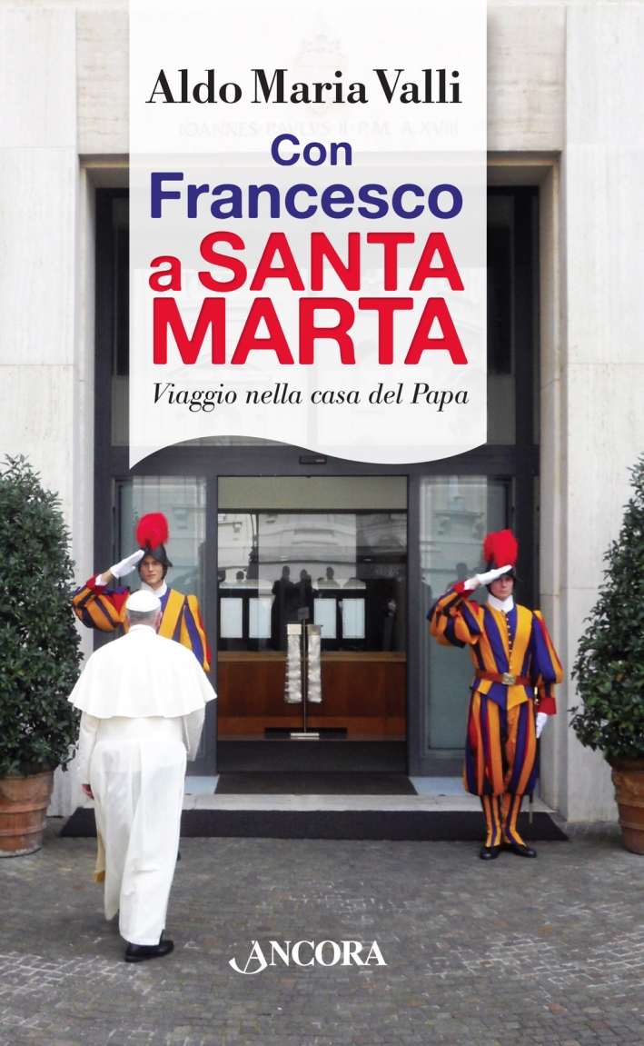 Con Francesco a Santa Marta. Viaggi nella Casa del Papa