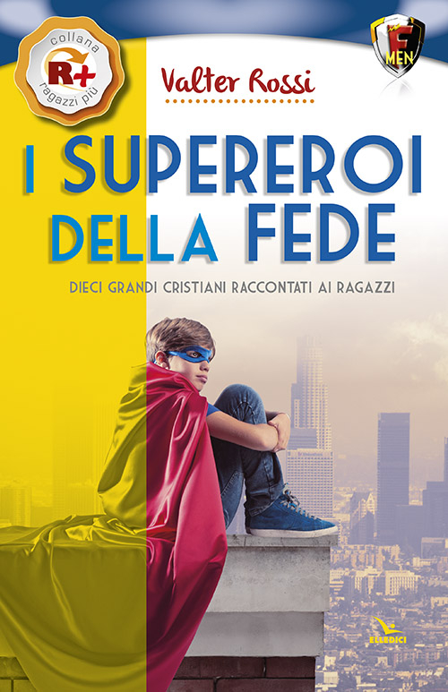 I supereroi della fede. Dieci grandi cristiani raccontati ai ragazzi I supereroi della fede. Dieci grandi cristiani raccontati ai ragazzi
