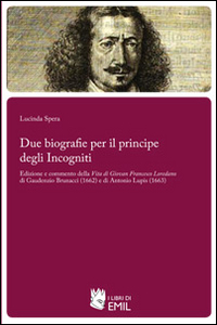 Due biografie per il principe degli Incogniti. Edizione e commento della Vita di Giovan Francesco Loredano di Gaudenzio Brunacci (1662) e di Antonio Lupis (1663) Due biografie per il principe degli Incogniti. Edizione e commento della Vita di Giovan Francesco Loredano di Gaudenzio Brunacci (1662) e di Antonio Lupis (1663)
