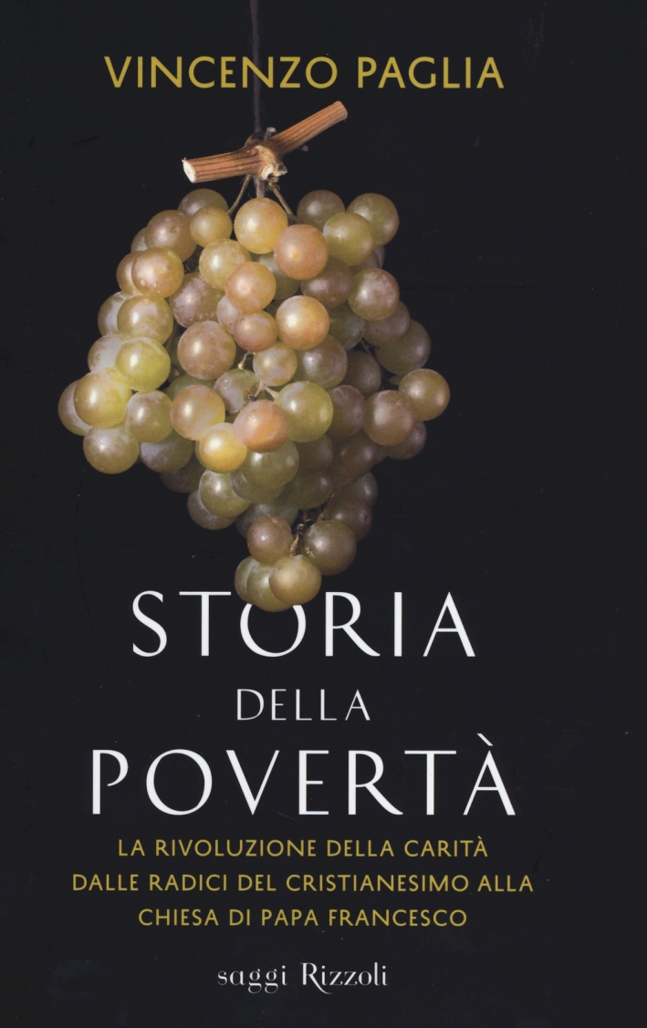 Storia della povertà. La rivoluzione della carità dalle radici del cristianesimo alla Chiesa di papa Francesco. Storia della povertà. La rivoluzione della carità dalle radici del cristianesimo alla Chiesa di papa Francesco.