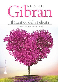 Il cantico della felicità. Caleidoscopio sulla pace del cuore Il cantico della felicità. Caleidoscopio sulla pace del cuore