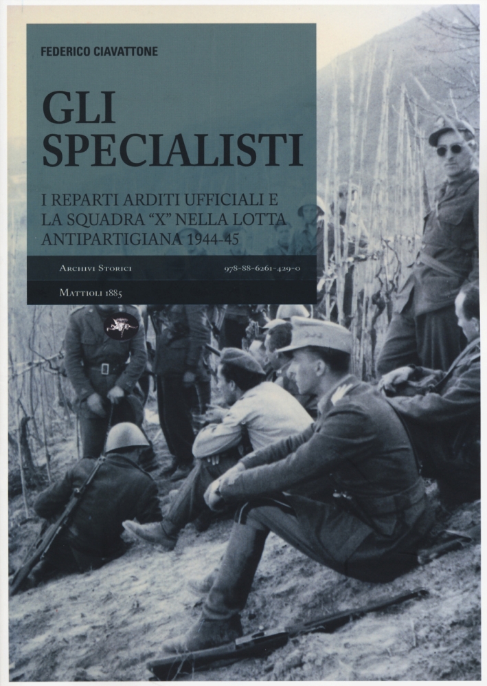 Gli Specialisti. Reparti Arditi e la Squadra X nella Lotta Antipartigiana 1944-45 Gli Specialisti. Reparti Arditi e la Squadra X nella Lotta Antipartigiana 1944-45