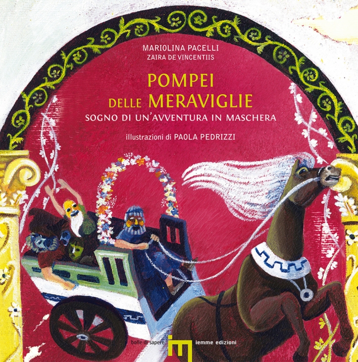 Pompei delle meraviglie. Sogno di un'avventura in maschera. Pompei delle meraviglie. Sogno di un'avventura in maschera.
