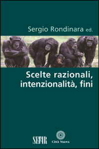 Scelte razionali, intenzionalità, fini Scelte razionali, intenzionalità, fini
