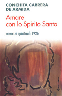Amare con lo Spirito Santo. Esercizi spirituali 1926 Amare con lo Spirito Santo. Esercizi spirituali 1926